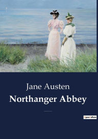 Title: Northanger Abbey: A Classic Satire on Gothic Fiction and Coming of Age in the Austenian World., Author: Jane Austen