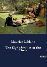 Title: The Eight Strokes of the Clock, Author: Maurice LeBlanc