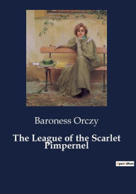 Title: The League of the Scarlet Pimpernel, Author: Baroness Orczy