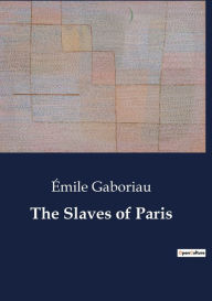 Title: The Slaves of Paris, Author: Emile Gaboriau