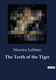 Title: The Teeth of the Tiger, Author: Maurice LeBlanc
