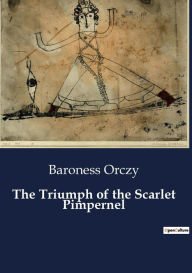 Title: The Triumph of the Scarlet Pimpernel, Author: Baroness Orczy