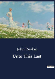 Title: Unto This Last, Author: John Ruskin