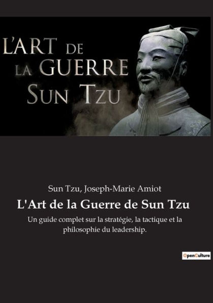 L'Art de la Guerre de Sun Tzu: Un guide complet sur la stratégie, la tactique et la philosophie du leadership.