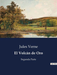 Title: El Volcán de Oro: Segunda Parte, Author: Jules Verne