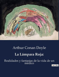 Title: La Lámpara Roja: :Realidades y fantasías de la vida de un médico, Author: Arthur Conan Doyle