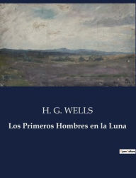 Title: Los Primeros Hombres en la Luna, Author: H. G. Wells