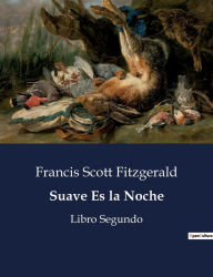 Title: Suave Es la Noche: Libro Segundo, Author: F. Scott Fitzgerald