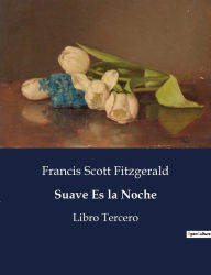 Title: Suave Es la Noche: Libro Tercero, Author: F. Scott Fitzgerald
