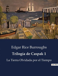 Title: Trilogía de Caspak 1: La Tierra Olvidada por el Tiempo, Author: Edgar Rice Burroughs