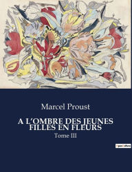 Title: A L'OMBRE DES JEUNES FILLES EN FLEURS: Tome III, Author: Marcel Proust