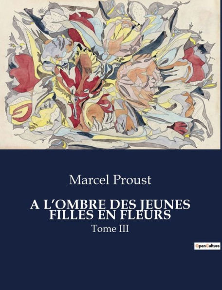 A l'Ombre Des Jeunes Filles En Fleurs: Tome III