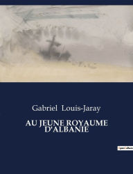 Title: Au Jeune Royaume d'Albanie, Author: Gabriel Louis-Jaray