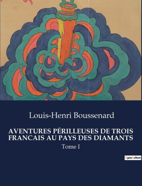 AVENTURES PÉRILLEUSES DE TROIS FRANCAIS AU PAYS DES DIAMANTS: Tome I