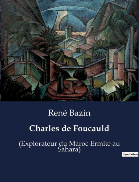 Charles de Foucauld: (Explorateur du Maroc Ermite au Sahara)