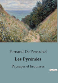 Title: Les Pyrénées: Paysages et Esquisses, Author: Fernand De Perrochel