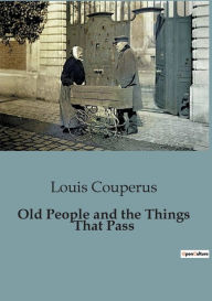 Title: Old People and the Things That Pass, Author: Louis Couperus
