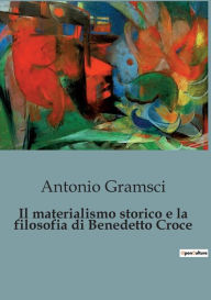 Title: Il materialismo storico e la filosofia di Benedetto Croce, Author: Antonio Gramsci