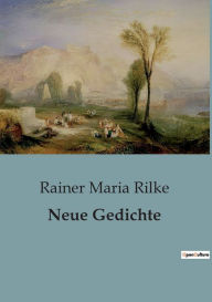 Title: Neue Gedichte, Author: Rainer Maria Rilke