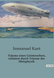 Title: Träume eines Geistersehers, erläutert durch Träume der Metaphysik, Author: Immanuel Kant