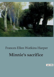 Title: Minnie's sacrifice, Author: Frances Ellen Watkins Harper