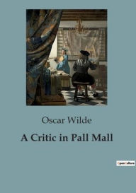 Title: A Critic in Pall Mall, Author: Oscar Wilde