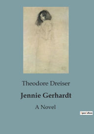 Title: Jennie Gerhardt: A Novel, Author: Theodore Dreiser