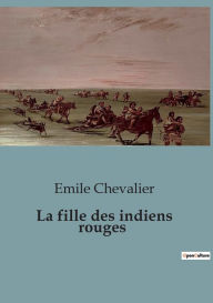 Title: La fille des indiens rouges, Author: Emile Chevalier
