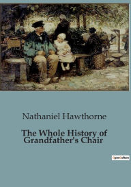 Title: The Whole History of Grandfather's Chair, Author: Nathaniel Hawthorne