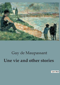 Title: Une vie and other stories, Author: Guy de Maupassant