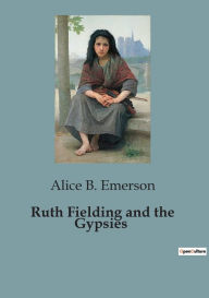 Title: Ruth Fielding and the Gypsies, Author: Alice B Emerson