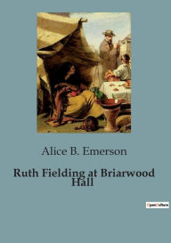 Title: Ruth Fielding at Briarwood Hall, Author: Alice B Emerson