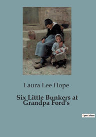 Title: Six Little Bunkers at Grandpa Ford's, Author: Laura Lee Hope