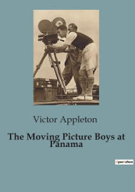 Title: The Moving Picture Boys at Panama, Author: Victor Appleton