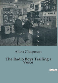 Title: The Radio Boys Trailing a Voice, Author: Allen Chapman