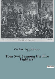 Title: Tom Swift among the Fire Fighters, Author: Victor Appleton