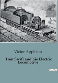 Title: Tom Swift and his Electric Locomotive, Author: Victor Appleton