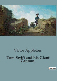 Title: Tom Swift and his Giant Cannon, Author: Victor Appleton
