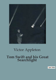 Title: Tom Swift and his Great Searchlight, Author: Victor Appleton