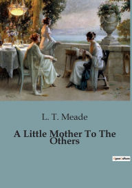 Title: A Little Mother To The Others, Author: L T Meade