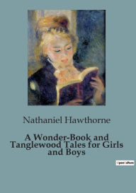 Title: A Wonder-Book and Tanglewood Tales for Girls and Boys, Author: Nathaniel Hawthorne