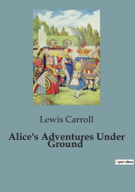 Title: Alice's Adventures Under Ground, Author: Lewis Carroll