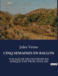Title: CINQ SEMAINES EN BALLON: VOYAGE DE DÉCOUVERTES EN AFRIQUE PAR TROIS ANGLAIS, Author: Jules Verne