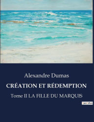 Title: CRÉATION ET RÉDEMPTION: Tome II LA FILLE DU MARQUIS, Author: Alexandre Dumas