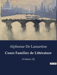 Title: Cours Familier de Littérature: (Volume 12), Author: Alphonse De Lamartine