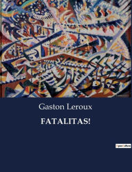 Title: Fatalitas!, Author: Gaston Leroux