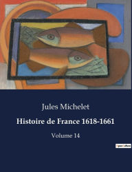 Title: Histoire de France 1618-1661: Volume 14, Author: Jules Michelet