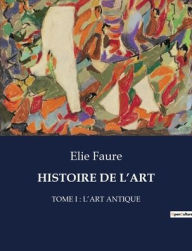 Title: HISTOIRE DE L'ART: TOME I : L'ART ANTIQUE, Author: Elie Faure