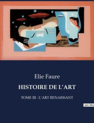 Title: HISTOIRE DE L'ART: TOME III : L'ART RENAISSANT, Author: Elie Faure
