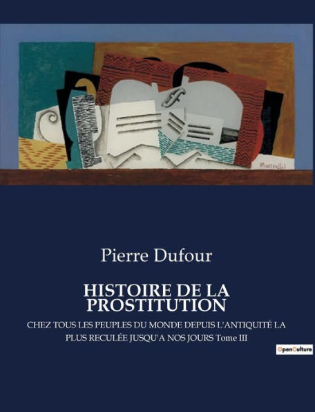 HISTOIRE DE LA PROSTITUTION: CHEZ TOUS LES PEUPLES DU MONDE DEPUIS L'ANTIQUITÉ LA PLUS RECULÉE JUSQU'A NOS JOURS Tome III